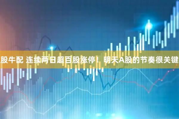 股牛配 连续两日超百股涨停！明天A股的节奏很关键