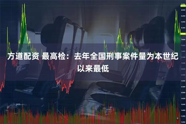 方道配资 最高检：去年全国刑事案件量为本世纪以来最低