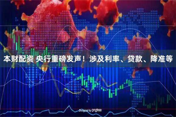 本财配资 央行重磅发声！涉及利率、贷款、降准等