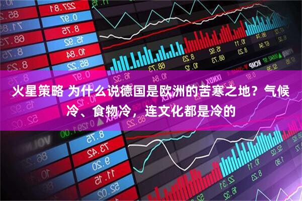 火星策略 为什么说德国是欧洲的苦寒之地？气候冷、食物冷，连文化都是冷的