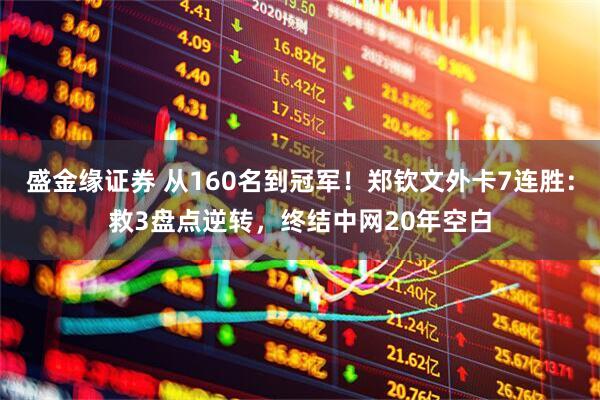盛金缘证券 从160名到冠军！郑钦文外卡7连胜：救3盘点逆转，终结中网20年空白